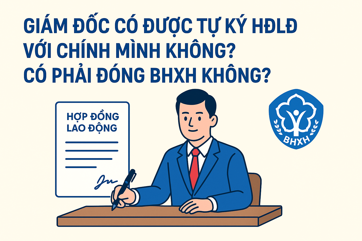 Giám đốc có được tự ký HĐLĐ với chính mình không? Có phải đóng BHXH không?