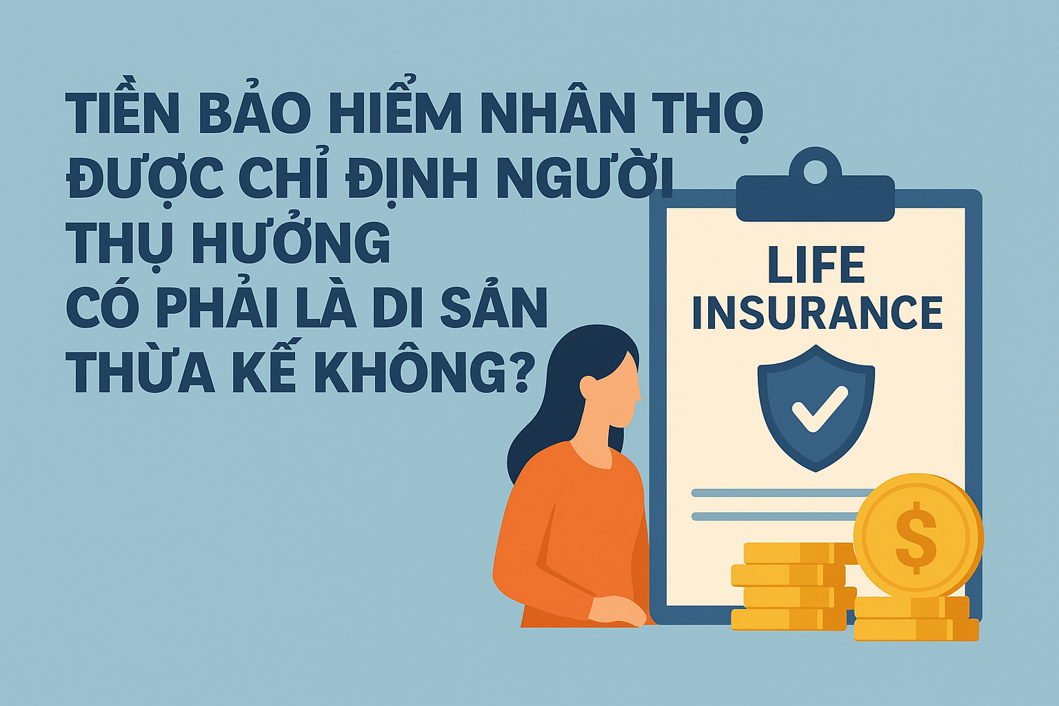 TIỀN THỤ HƯỞNG BẢO HIỂM NHÂN THỌ CÓ PHẢI LÀ DI SẢN THỪA KẾ KHÔNG?